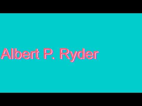 How to Pronounce Albert P. Ryder