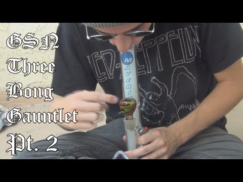 GSN Three Bong Gauntlet Pt. 2