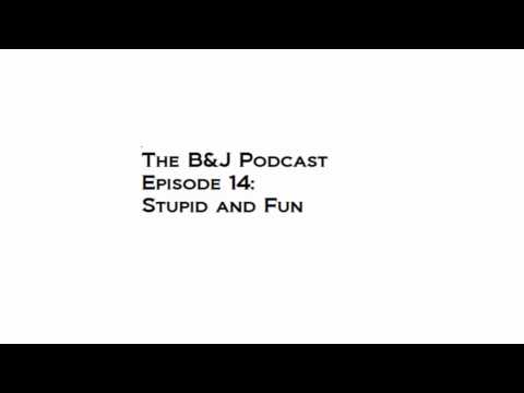The B&J Podcast Episode 14: The Stupid and fun Episode!( Part 2)