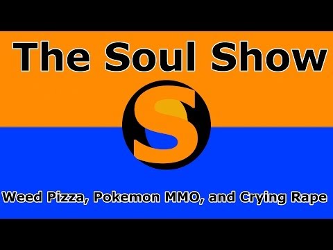 Marijuna Pizza, Pokemon MMO, and Crying Rape (Soul Show)